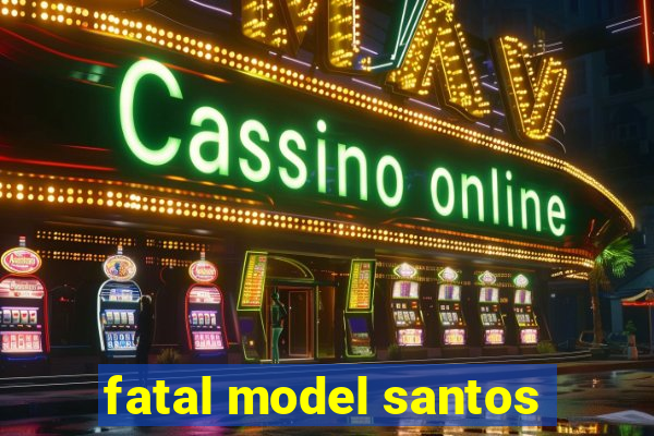 fatal model santos